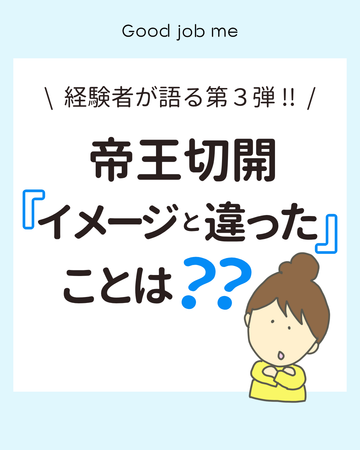 経験者が語る第３弾 !!｜帝王切開の「イメージと違ったこと」